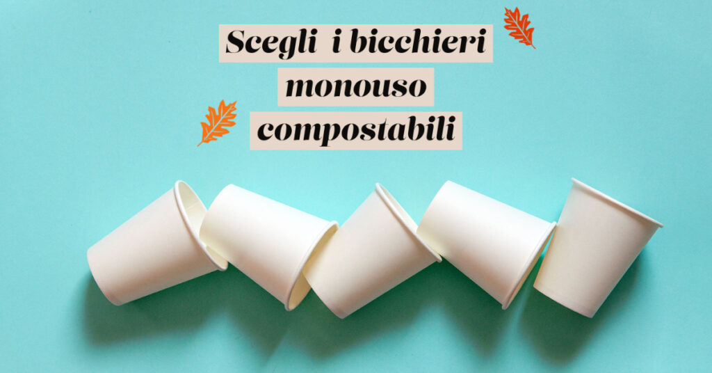 Scegli i bicchieri monouso compostabili